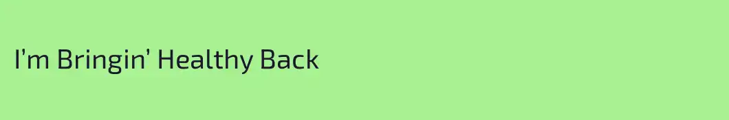 I’m Bringin’ Healthy Back